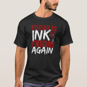 Heute ist Tinte Freitag wieder Tattooisten Kunstta T-Shirt