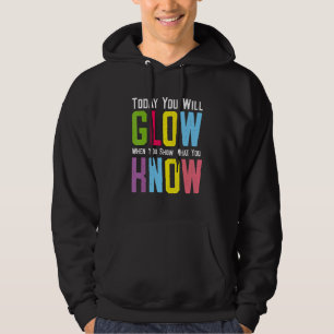 Heute leuchten Sie, wenn Sie zeigen, was Sie wisse Hoodie