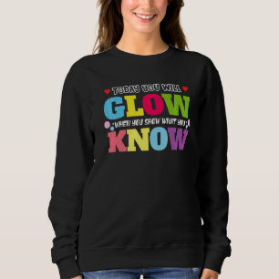 Heute leuchten Sie, wenn Sie zeigen, was Sie wisse Sweatshirt