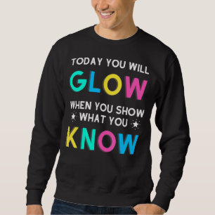 Heute leuchten Sie, wenn Sie zeigen, was Sie wisse Sweatshirt