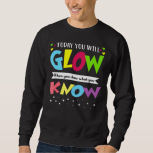 Heute leuchten Sie, wenn Sie zeigen, was Sie wisse Sweatshirt