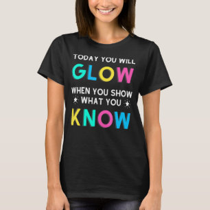 Heute leuchten Sie, wenn Sie zeigen, was Sie wisse T-Shirt