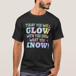 Heute leuchten Sie, wenn Sie zeigen, was Sie wisse T-Shirt