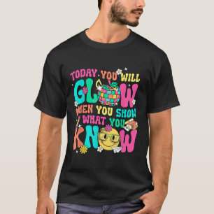 Heute leuchten Sie, wenn Sie zeigen, was Sie wisse T-Shirt
