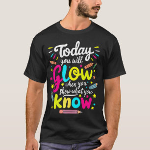 Heute leuchten Sie, wenn Sie zeigen, was Sie wisse T-Shirt
