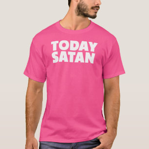 Heute Satan Sarcastic Satanic 666 Devil Satanis T-Shirt