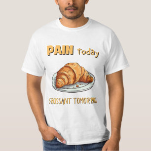 Heute schmerzen, Croissant morgen T-Shirt