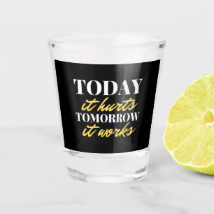 Heute tut es morgen weh. Es funktioniert Schnapsglas