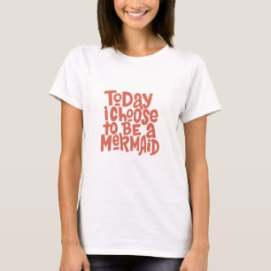 Heute wähle ich mich dafür, Meerjungfrau zu sein T-Shirt