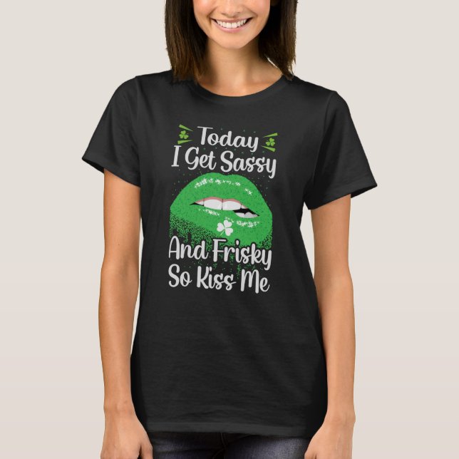 Heute werde ich sassy und Frisky so kiss mich St P T-Shirt (Vorderseite)