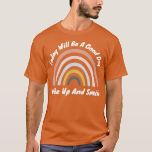 Heute Wird Ein Guter Tag Sein Wach Auf Und Lächle  T-Shirt