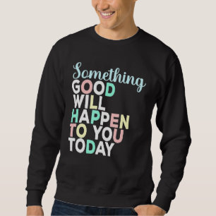Heute wird Ihnen etwas Gutes passieren Inspiration Sweatshirt