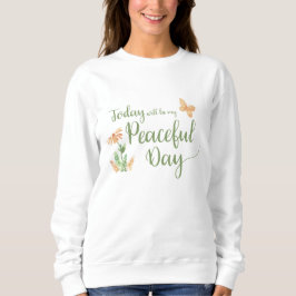 Heute wird mein friedlicher Tag sein Sweatshirt