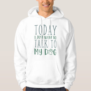 Heute Wollte ich gerade, mit meinem Hund zu reden Hoodie