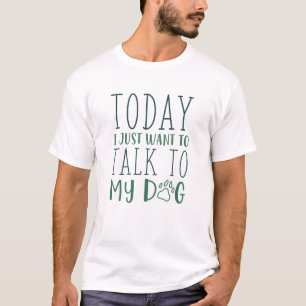 Heute Wollte ich gerade, mit meinem Hund zu reden T-Shirt
