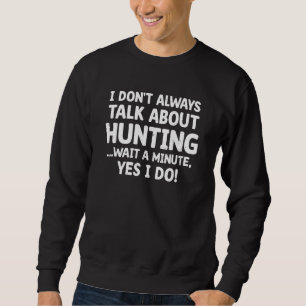 Heutige Jäger Ich rede nicht immer von Huntin Sweatshirt