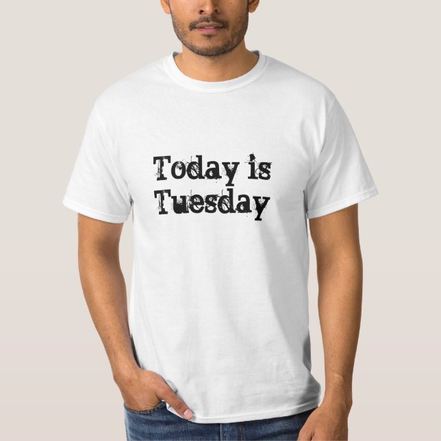 Heutiger Tag ist Dienstag T-Shirt (Vorderseite)