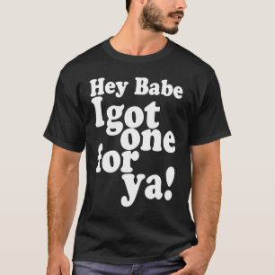 Hey Babe Ich Got einen für Ya Joke erzählt Meme T-Shirt