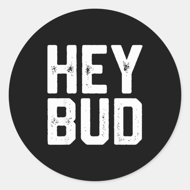 Hey Bud Funny Friendly Humor Gag Joke Quote Men Wo Runder Aufkleber (Vorderseite)
