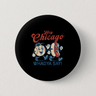 Hey Chicago Whadya Say Hot Dog Baseball Graphic Button
