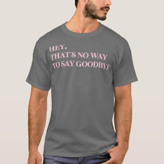 Hey, das ist kein Weg zum Abschied pink zu sagen T-Shirt