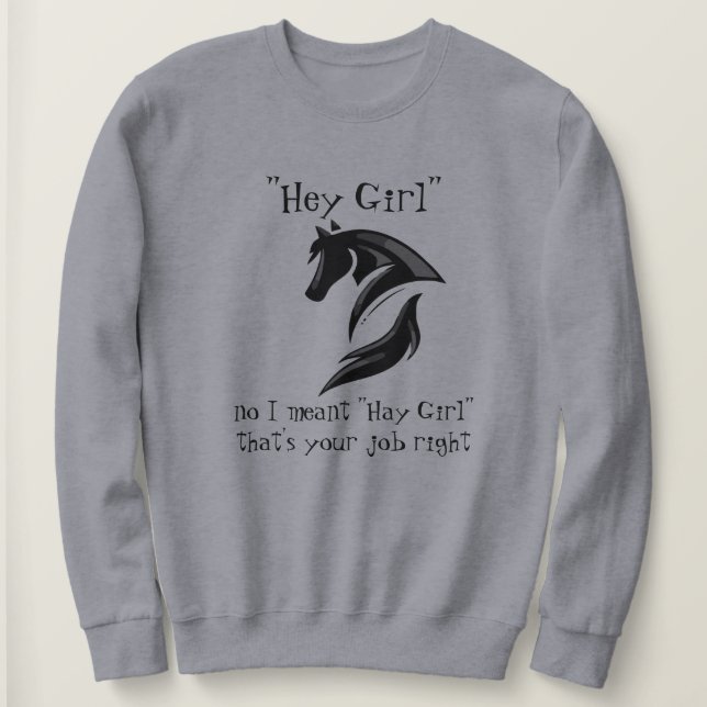 Hey Girl, ich meinte Hay Girl, das ist dein Job. Sweatshirt (Design vorne)