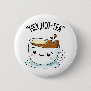 Hey Hot Tea Funny Cuppa Tea Pun Button
