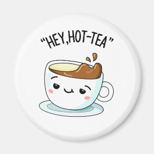 Hey Hot Tea Funny Cuppa Tea Pun Magnet