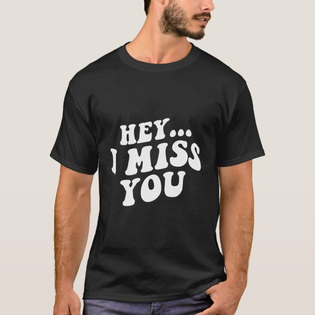 Hey, ich vermisse dich T-Shirt (Vorderseite)