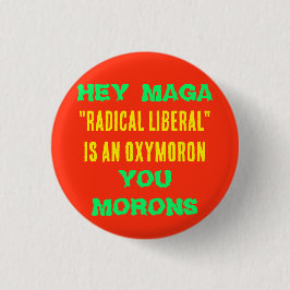 HEY MAGA RADICAL LIBERAL IST EIN OXYMORON, DAS SIE BUTTON