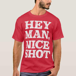 Hey Mann, Guter Schuss T-Shirt