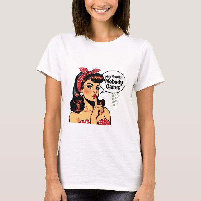 Hey Puddin’ Nobody Cares – Sarcastic Girl T-Shirt (Vorderseite)