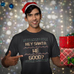 Hey Santa We gut? Ugly Christmas Fun Spaß T-Shirt<br><div class="desc">Hey Santa We gut? Zu Weihnachten Spaß Spaß T - Shirt macht Spaß während der Weihnachtszeit zu tragen. Geben Sie dem T - Shirt auch als lustiges Geschenk an diese besondere Person in Ihrem Leben.</div>