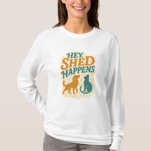 Hey, Shed Happens: Haustierhaar Humor T-Shirt