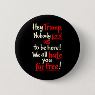 Hey Trump, niemand hat uns dafür bezahlt hier zu s Button