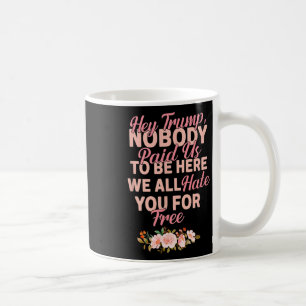 Hey Trump, niemand hat uns dafür bezahlt hier zu s Kaffeetasse