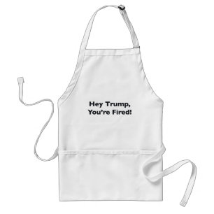 Hey Trump, You're Fired! Schürze