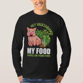 Hey Vegetarians My Food Poops on Your Food Vegan P T-Shirt