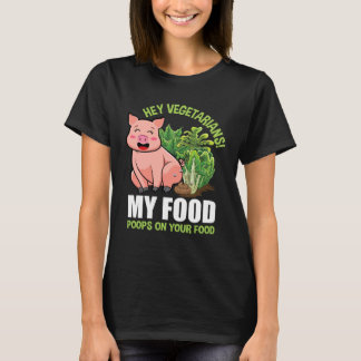 Hey Vegetarians My Food Poops on Your Food Vegan P T-Shirt