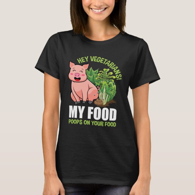 Hey Vegetarians My Food Poops on Your Food Vegan P T-Shirt (Vorderseite)