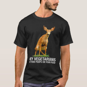 Hey Vegetarier, mein Essen Kacke auf deinem Essen  T-Shirt