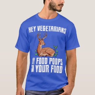 Hey Vegetarier, mein Essen Kacke auf deinem Essen  T-Shirt