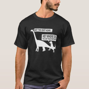 Hey, wo bekommt Ihr Protein nicht dieses Idiot A T-Shirt