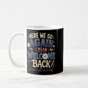 Hier geht's los, ich meine, willkommen zurück, süß kaffeetasse