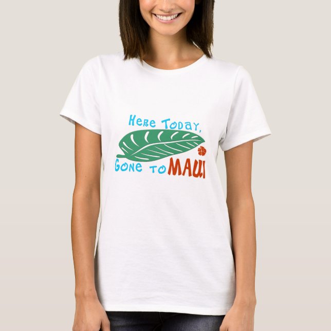 Hier heute gegangen zu Maui-T-Shirt T-Shirt (Vorderseite)