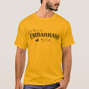 Hier, um mein Kind in Verlegenheit zu bringen T-Shirt