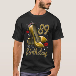 High Heels Stepping in My 89 th Birthday 89 and F T-Shirt