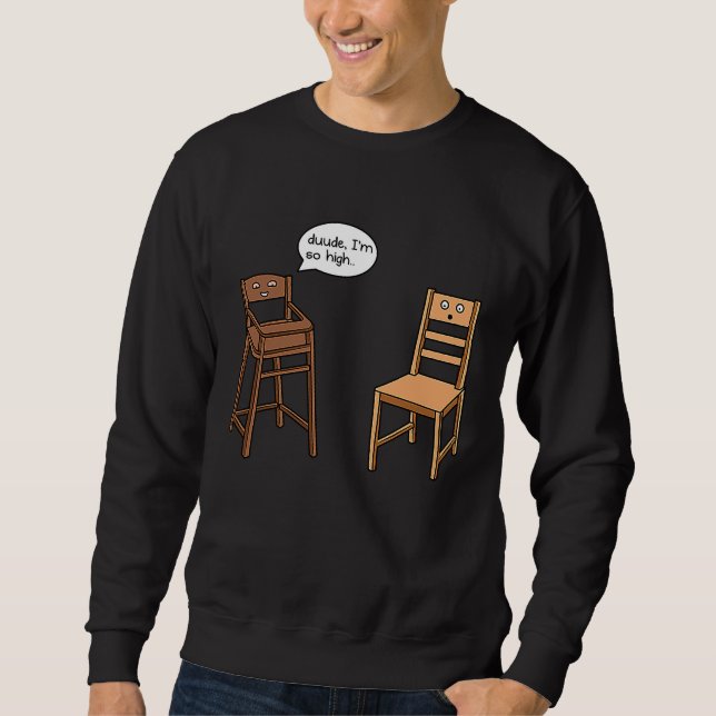 Highchair Pun I am So High  Chair Joke Sweatshirt (Vorderseite)
