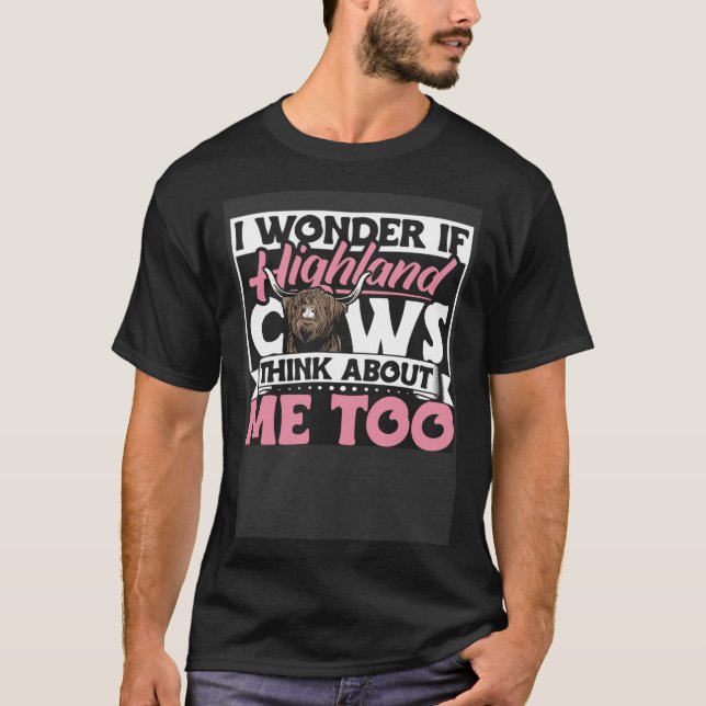 Highland Cattle I Wonder If Highland Cows Think Ab T-Shirt (Vorderseite)