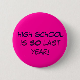 Highschool ist SO letztes Jahr! Button